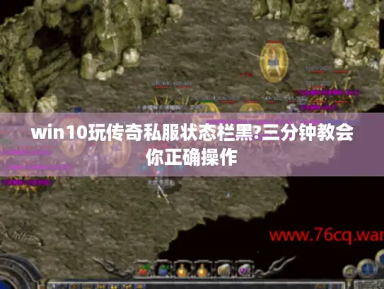 win10玩传奇私服状态栏黑?三分钟教会你正确操作 win10玩传奇私服状态栏黑?三分钟教会你正确操作