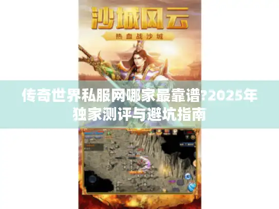 传奇世界私服网哪家最靠谱?2025年独家测评与避坑指南