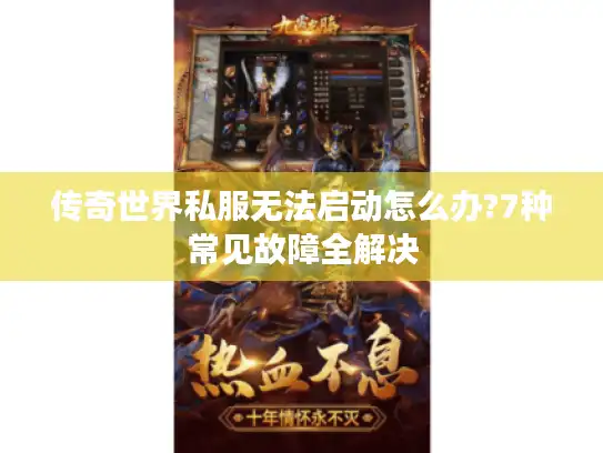 传奇世界私服无法启动怎么办?7种常见故障全解决