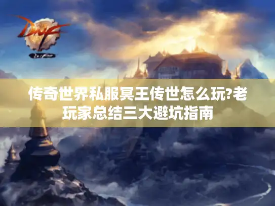 传奇世界私服冥王传世怎么玩?老玩家总结三大避坑指南