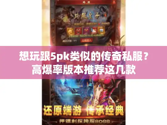 想玩跟5pk类似的传奇私服?高爆率版本推荐这几款 想玩跟5pk类似的传奇私服?高爆率版本推荐这几款