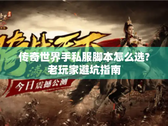 传奇世界手私服脚本怎么选?老玩家避坑指南
