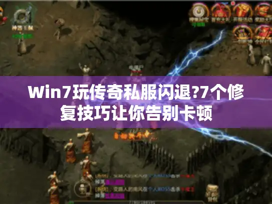Win7玩传奇私服闪退?7个修复技巧让你告别卡顿