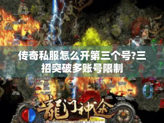 传奇私服怎么开第三个号?三招突破多账号限制
