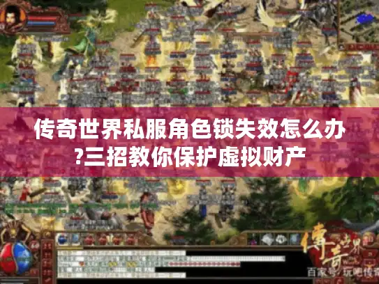 传奇世界私服角色锁失效怎么办?三招教你保护虚拟财产