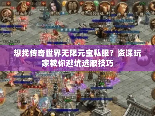 想找传奇世界无限元宝私服?资深玩家教你避坑选服技巧 想找传奇世界无限元宝私服?资深玩家教你避坑选服技巧