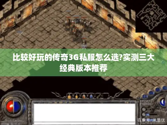 比较好玩的传奇3G私服怎么选?实测三大经典版本推荐