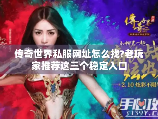 传奇世界私服网址怎么找?老玩家推荐这三个稳定入口