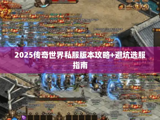 2025传奇世界私服版本攻略+避坑选服指南