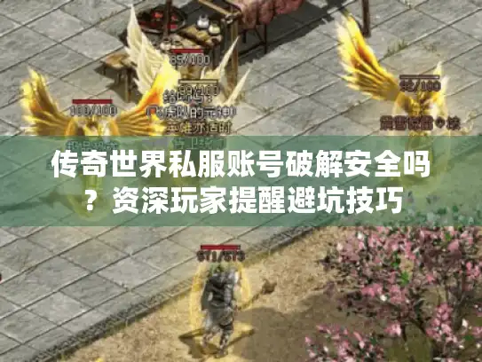 传奇世界私服账号破解安全吗？资深玩家提醒避坑技巧