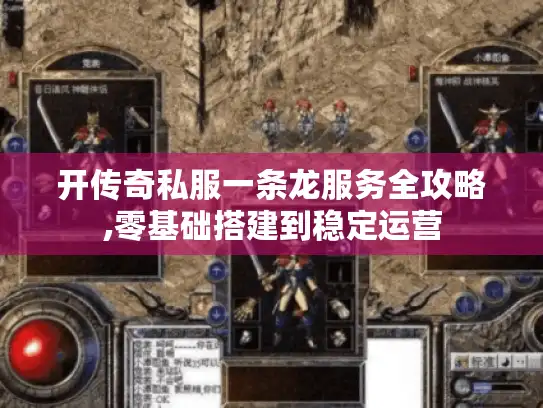 开传奇私服一条龙服务全攻略,零基础搭建到稳定运营 开传奇私服一条龙服务全攻略,零基础搭建到稳定运营