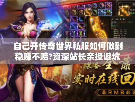 自己开传奇世界私服如何做到稳赚不赔?资深站长亲授避坑指南