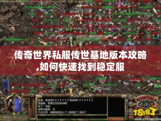 传奇世界私服传世基地版本攻略,如何快速找到稳定服 传奇世界私服传世基地版本攻略,如何快速找到稳定服