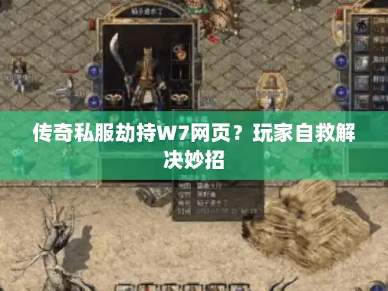 传奇私服劫持W7网页?玩家自救解决妙招 传奇私服劫持W7网页?玩家自救解决妙招