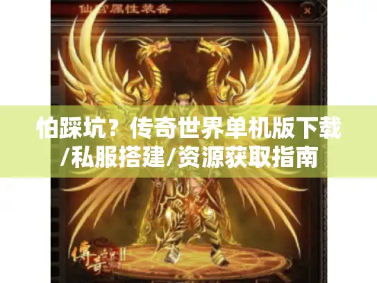 怕踩坑?传奇世界单机版下载/私服搭建/资源获取指南 怕踩坑?传奇世界单机版下载/私服搭建/资源获取指南
