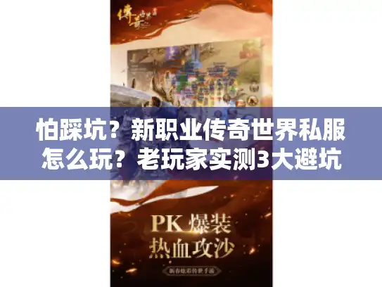 怕踩坑？新职业传奇世界私服怎么玩？老玩家实测3大避坑指南