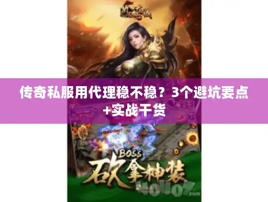 传奇私服用代理稳不稳？3个避坑要点+实战干货