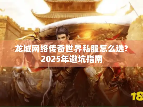 龙城网络传奇世界私服怎么选?2025年避坑指南