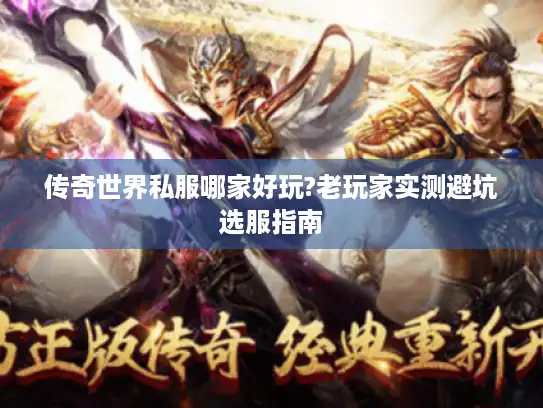 传奇世界私服哪家好玩?老玩家实测避坑选服指南
