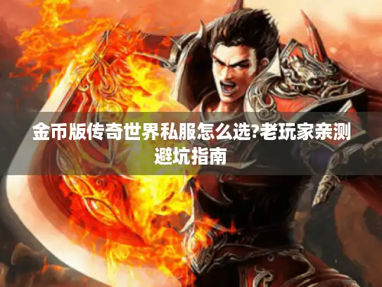金币版传奇世界私服怎么选?老玩家亲测避坑指南