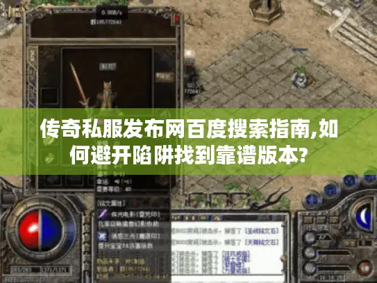 传奇私服发布网百度搜索指南,如何避开陷阱找到靠谱版本? 传奇私服发布网百度搜索指南,如何避开陷阱找到靠谱版本?