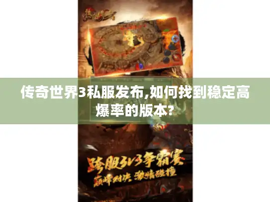 传奇世界3私服发布,如何找到稳定高爆率的版本?
