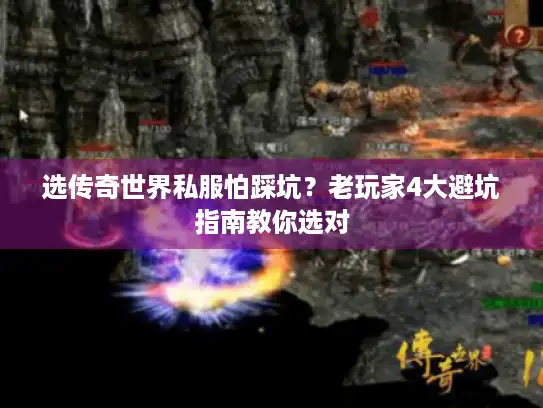选传奇世界私服怕踩坑？老玩家4大避坑指南教你选对