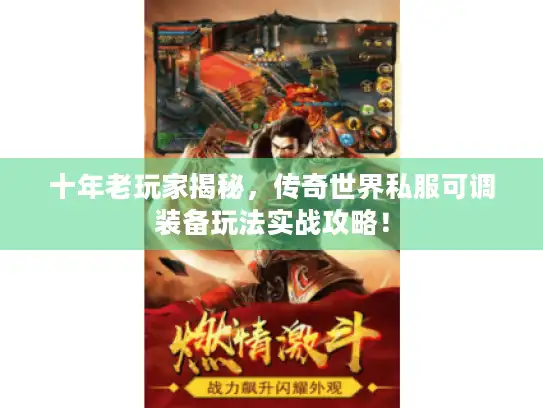 十年老玩家揭秘,传奇世界私服可调装备玩法实战攻略! 十年老玩家揭秘,传奇世界私服可调装备玩法实战攻略!