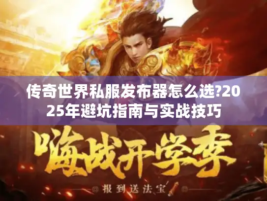 传奇世界私服发布器怎么选?2025年避坑指南与实战技巧