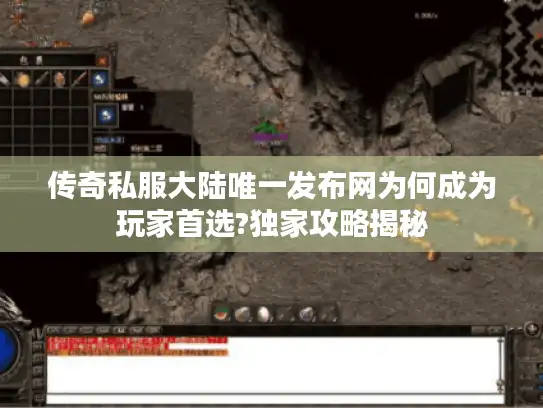 传奇私服大陆唯一发布网为何成为玩家首选?独家攻略揭秘