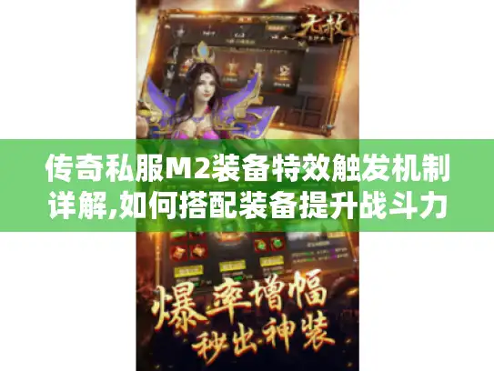 传奇私服M2装备特效触发机制详解,如何搭配装备提升战斗力?