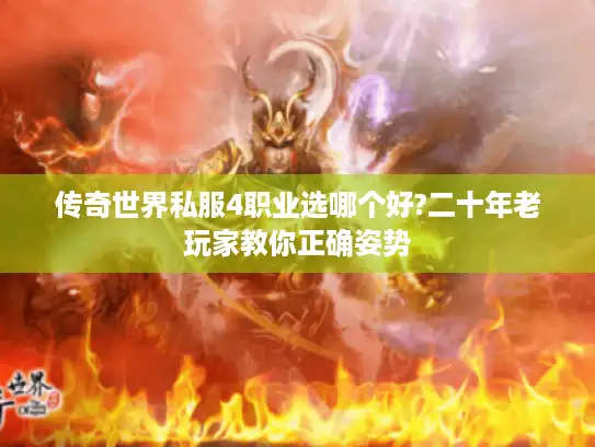 传奇世界私服4职业选哪个好?二十年老玩家教你正确姿势