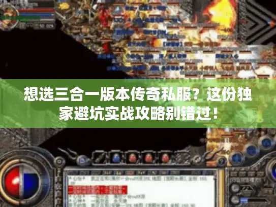 想选三合一版本传奇私服？这份独家避坑实战攻略别错过！