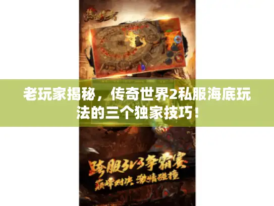 老玩家揭秘，传奇世界2私服海底玩法的三个独家技巧！