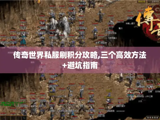 传奇世界私服刷积分攻略,三个高效方法+避坑指南