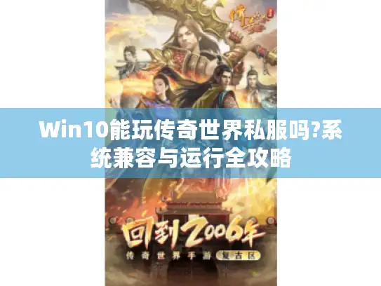 Win10能玩传奇世界私服吗?系统兼容与运行全攻略