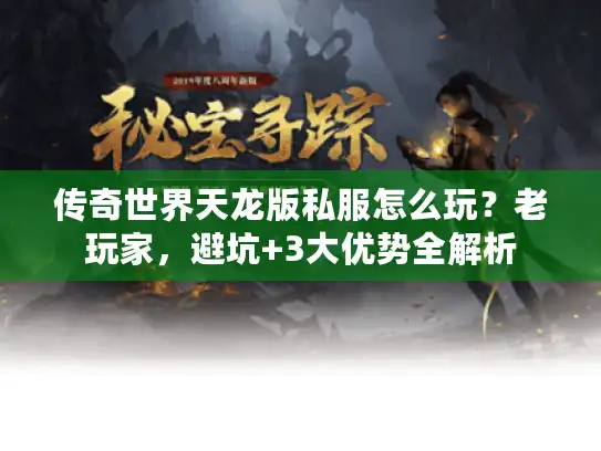 传奇世界天龙版私服怎么玩？老玩家，避坑+3大优势全解析