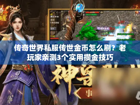 传奇世界私服传世金币怎么刷?老玩家亲测3个实用攒金技巧 传奇世界私服传世金币怎么刷?老玩家亲测3个实用攒金技巧