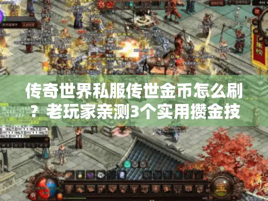 传奇世界私服传世金币怎么刷?老玩家亲测3个实用攒金技巧 传奇世界私服传世金币怎么刷?老玩家亲测3个实用攒金技巧