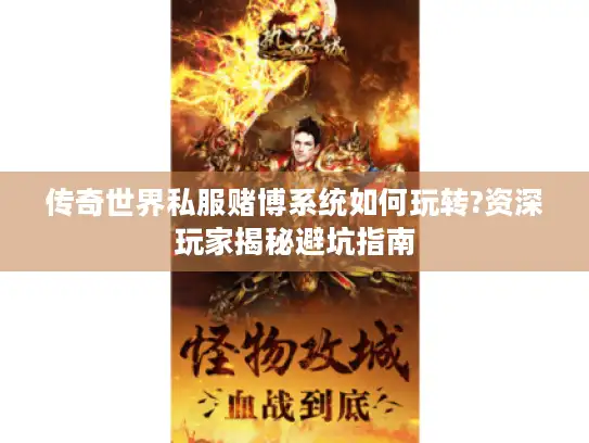 传奇世界私服赌博系统如何玩转?资深玩家揭秘避坑指南