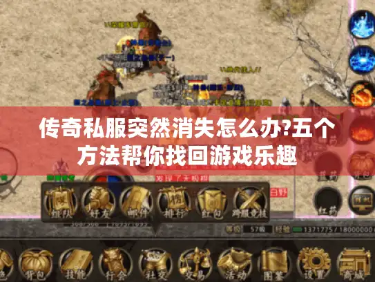 传奇私服突然消失怎么办?五个方法帮你找回游戏乐趣 传奇私服突然消失怎么办?五个方法帮你找回游戏乐趣