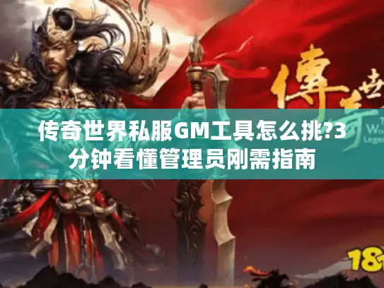传奇世界私服GM工具怎么挑?3分钟看懂管理员刚需指南