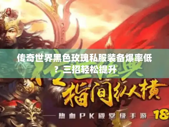 传奇世界黑色玫瑰私服装备爆率低？三招轻松提升