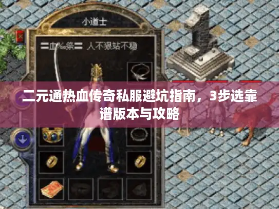 二元通热血传奇私服避坑指南，3步选靠谱版本与攻略