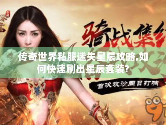 传奇世界私服迷失星辰攻略,如何快速刷出星辰套装? 传奇世界私服迷失星辰攻略,如何快速刷出星辰套装?