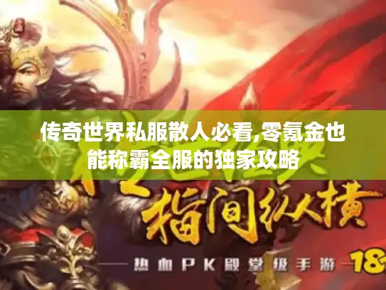 传奇世界私服散人必看,零氪金也能称霸全服的独家攻略