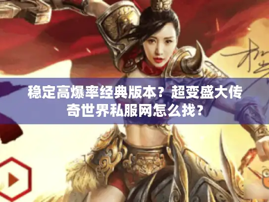 稳定高爆率经典版本？超变盛大传奇世界私服网怎么找？