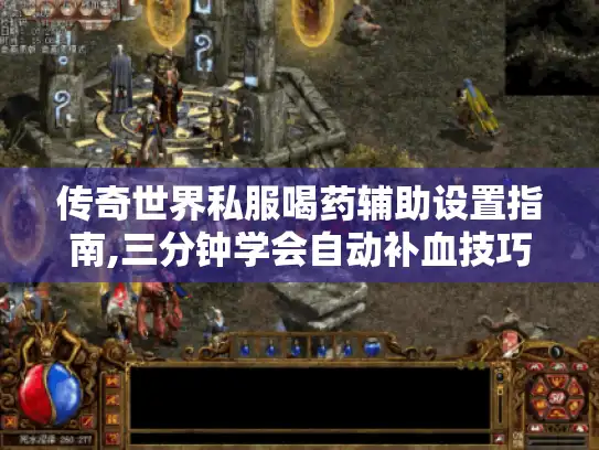 传奇世界私服喝药辅助设置指南,三分钟学会自动补血技巧