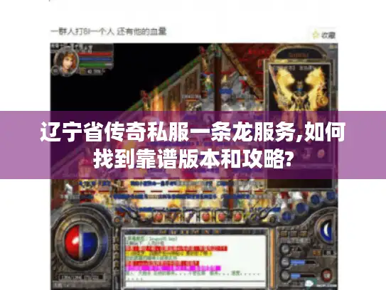 辽宁省传奇私服一条龙服务,如何找到靠谱版本和攻略? 辽宁省传奇私服一条龙服务,如何找到靠谱版本和攻略?