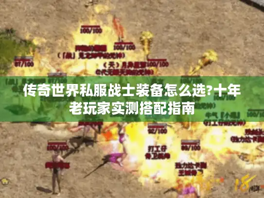 传奇世界私服战士装备怎么选?十年老玩家实测搭配指南